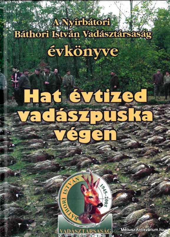 Hat évtized vadászpuska végen - A Nyírbátori Báthori István Vadásztársaság évkönyve